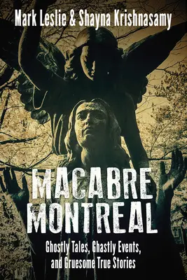 Macabrul Montreal: Povești cu fantome, evenimente groaznice și povești adevărate macabre - Macabre Montreal: Ghostly Tales, Ghastly Events, and Gruesome True Stories