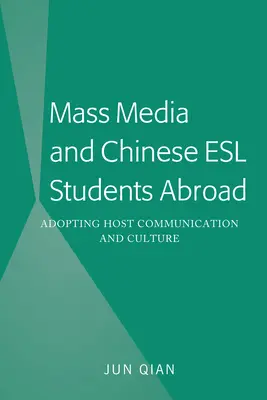 Mass-media și studenții chinezi ESL din străinătate; Adoptarea comunicării și culturii gazdelor - Mass Media and Chinese ESL Students Abroad; Adopting Host Communication and Culture