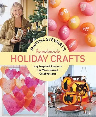 Martha Stewart's Handmade Holiday Crafts: 225 de proiecte inspirate pentru sărbători pe tot parcursul anului - Martha Stewart's Handmade Holiday Crafts: 225 Inspired Projects for Year-Round Celebrations
