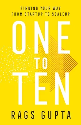 De la unu la zece: Găsirea drumului de la pornire la extindere - One to Ten: Finding Your Way from Startup to Scaleup