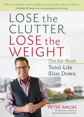 Pierdeți dezordinea, pierdeți greutatea: The Six-Week Total-Life Slim Down - Lose the Clutter, Lose the Weight: The Six-Week Total-Life Slim Down