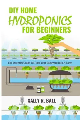 DIY Home Hydroponics Pentru Începători: Ghidul esențial pentru a vă transforma curtea din spate într-o fermă - DIY Home Hydroponics For Beginners: The Essential Guide To Turn Your Backyard Into A Farm