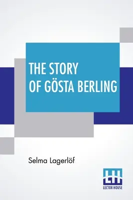 Povestea lui Gsta Berling: Tradusă din suedeza Selmei Lagerlf de Pauline Bancroft Flach - The Story Of Gsta Berling: Translated From The Swedish Of Selma Lagerlf By Pauline Bancroft Flach