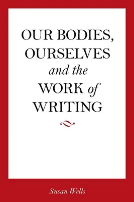Corpurile noastre, noi înșine și munca de a scrie - Our Bodies, Ourselves and the Work of Writing