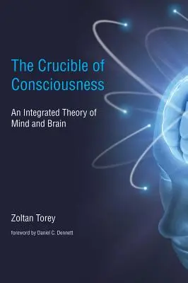 Creuzetul conștiinței - O teorie integrată a minții și a creierului (Torey Zoltan (c/o Margaret Dawn Torey)) - Crucible of Consciousness - An Integrated Theory of Mind and Brain (Torey Zoltan (c/o Margaret Dawn Torey))