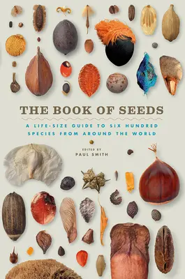 Cartea semințelor: Un ghid în mărime naturală pentru șase sute de specii din întreaga lume - The Book of Seeds: A Life-Size Guide to Six Hundred Species from Around the World