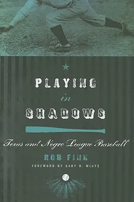 Playing in Shadows: Texas și Negro League Baseball - Playing in Shadows: Texas and Negro League Baseball
