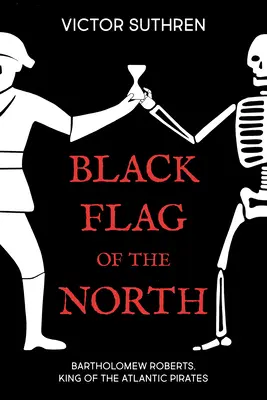 Steagul negru al Nordului: Bartholomew Roberts, regele piraților din Atlantic - Black Flag of the North: Bartholomew Roberts, King of the Atlantic Pirates