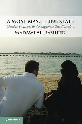 A Most Masculine State: Gen, politică și religie în Arabia Saudită - A Most Masculine State: Gender, Politics and Religion in Saudi Arabia