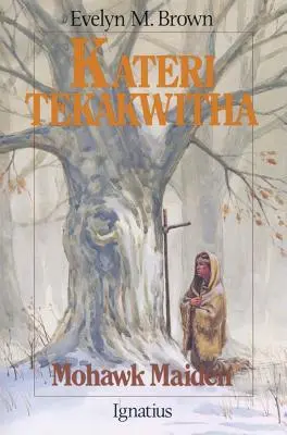 Kateri Tekakwitha: Fecioara Mohawk - Kateri Tekakwitha: Mohawk Maiden