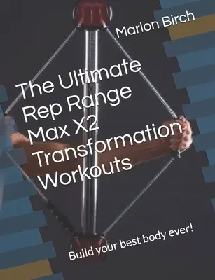 Antrenamentele de transformare Ultimate Rep Range Max X2: Construiește-ți cel mai bun corp de până acum! - The Ultimate Rep Range Max X2 Transformation Workouts: Build your best body ever!