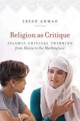 Religia ca critică: Gândirea critică islamică de la Mecca la piață - Religion as Critique: Islamic Critical Thinking from Mecca to the Marketplace