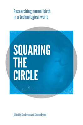 Cuadratura cercului: Cercetarea, teoria și practica nașterii normale într-o eră tehnologică - Squaring the Circle: Normal Birth Research, Theory and Practice in a Technological Age