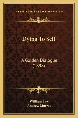 Moartea față de sine: un dialog de aur (1898) - Dying To Self: A Golden Dialogue (1898)