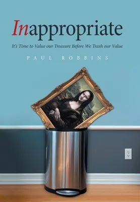 Nepotrivit: Este timpul să ne evaluăm comoara înainte de a ne arunca valoarea la gunoi - Inappropriate: It's Time to Value Our Treasure Before We Trash Our Value