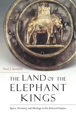 Țara Regilor Elefanți: Spațiu, teritoriu și ideologie în Imperiul Seleucid - The Land of the Elephant Kings: Space, Territory, and Ideology in the Seleucid Empire