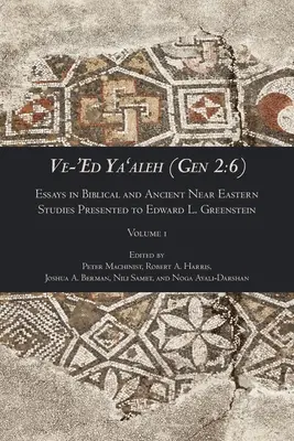 Ve-'Ed Ya'aleh (Gen 2: 6), volumul 1: Essays in Biblical and Ancient Near Eastern Studies Presented to Edward L. Greenstein - Ve-'Ed Ya'aleh (Gen 2: 6), volume 1: Essays in Biblical and Ancient Near Eastern Studies Presented to Edward L. Greenstein