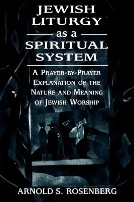 Liturghia evreiască ca sistem spiritual: O explicație rugăciune cu rugăciune a naturii și semnificației cultului evreiesc - Jewish Liturgy as a Spiritual System: A Prayer-by-Prayer Explanation of the Nature and Meaning of Jewish Worship