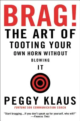 Lăudăroșenie!: Arta de a te lăuda fără să o dai în bară - Brag!: The Art of Tooting Your Own Horn Without Blowing It