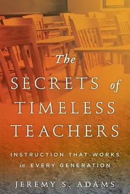 The Secrets of Timeless Teachers: Instruirea care funcționează în fiecare generație - The Secrets of Timeless Teachers: Instruction that Works in Every Generation
