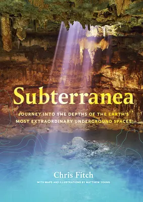 Subterranea: Călătorie în adâncurile celor mai extraordinare spații subterane ale Pământului - Subterranea: Journey Into the Depths of the Earth's Most Extraordinary Underground Spaces