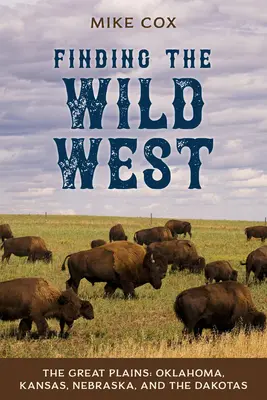 În căutarea Vestului Sălbatic: Marile Câmpii: Oklahoma, Kansas, Nebraska și Dakotas - Finding the Wild West: The Great Plains: Oklahoma, Kansas, Nebraska, and the Dakotas