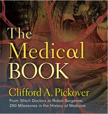 Cartea medicală: De la doctori vrăjitori la chirurgi roboți, 250 de repere în istoria medicinei - The Medical Book: From Witch Doctors to Robot Surgeons, 250 Milestones in the History of Medicine