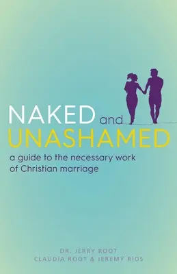 Nud și fără rușine: A Guide to the Necessary Work of Christian Marriage (Ghid pentru lucrarea necesară a căsătoriei creștine) - Naked and Unashamed: A Guide to the Necessary Work of Christian Marriage