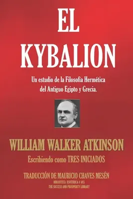 El Kybalion: Un studio de la Filosofa Hermtica del Antiguo Egipt y Grecia. - El Kybalion: Un estudio de la Filosofa Hermtica del Antiguo Egipto y Grecia.