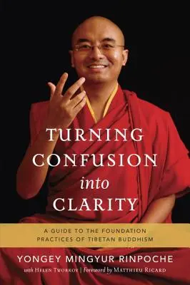 Transformarea confuziei în claritate: A Guide to the Foundation Practices of Tibetan Buddhism (Ghid pentru practicile fundamentale ale budismului tibetan) - Turning Confusion Into Clarity: A Guide to the Foundation Practices of Tibetan Buddhism