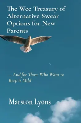 The Wee Treasury of Alternative Swear Options for New Parents: ...and for Those Who Want to Keep it Mild