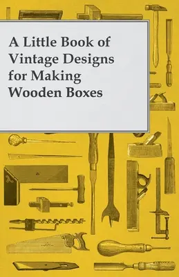 O mică carte de modele de epocă pentru realizarea cutiilor din lemn - A Little Book of Vintage Designs for Making Wooden Boxes
