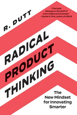Gândirea radicală a produselor: Noua mentalitate pentru o inovare mai inteligentă: The New Mindset for Innovating Smarter - Radical Product Thinking: The New Mindset for Innovating Smarter