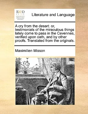 A Cry from the Desart: Sau, mărturii despre lucrurile miraculoase petrecute în ultima vreme în Cevennes, verificate prin jurământ și prin alte dovezi - A Cry from the Desart: Or, Testimonials of the Miraculous Things Lately Come to Pass in the Cevennes, Verified Upon Oath, and by Other Proofs