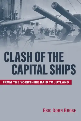 Ciocnirea navelor capitale: De la raidul Yorkshire la Jutland - Clash of the Capital Ships: From the Yorkshire Raid to Jutland