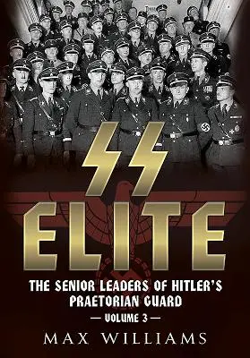Elite SS. Volumul 3: De la R la W: Liderii superiori ai gărzii pretoriene a lui Hitler - SS Elite. Volume 3: R to W: The Senior Leaders of Hitler's Praetorian Guard