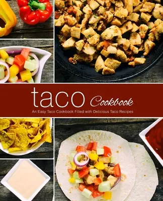 Taco Cookbook: O carte de bucate ușoară pentru taco, plină cu rețete delicioase de taco (ediția a 2-a) - Taco Cookbook: An Easy Taco Cookbook Filled with Delicious Taco Recipes (2nd Edition)