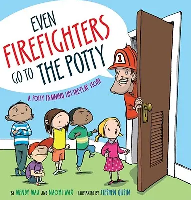 Chiar și pompierii merg la oliță: A Potty Training Lift-The-Flap Story - Even Firefighters Go to the Potty: A Potty Training Lift-The-Flap Story