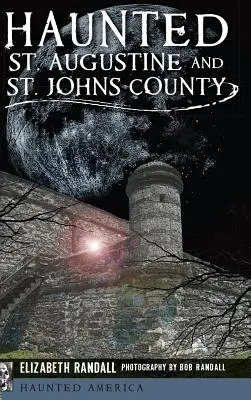 St. Augustine și comitatul St. Johns bântuite - Haunted St. Augustine and St. Johns County