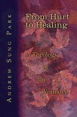 De la rană la vindecare: O teologie a rănilor - From Hurt to Healing: A Theology of the Wounded