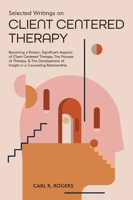 Selected Writings on Client Centered Therapy (Scrieri selectate despre terapia centrată pe client): Devenirea unei persoane, Aspecte semnificative ale terapiei centrate pe client, Procesul terapiei și Dezvoltarea - Selected Writings on Client Centered Therapy: Becoming a Person, Significant Aspects of Client Centered Therapy, The Process of Therapy, and The Devel