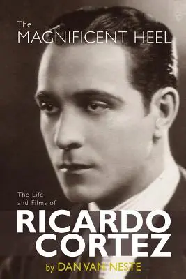 The Magnificent Heel: Viața și filmele lui Ricardo Cortez - The Magnificent Heel: The Life and Films of Ricardo Cortez
