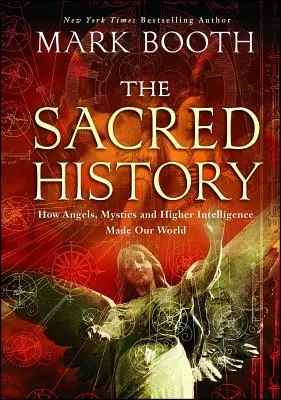 Istoria sacră: Cum îngerii, misticii și inteligența superioară au făcut lumea noastră - The Sacred History: How Angels, Mystics and Higher Intelligence Made Our World