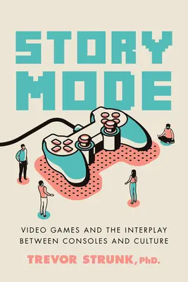 Modul poveste: Jocurile video și interacțiunea dintre console și cultură - Story Mode: Video Games and the Interplay Between Consoles and Culture