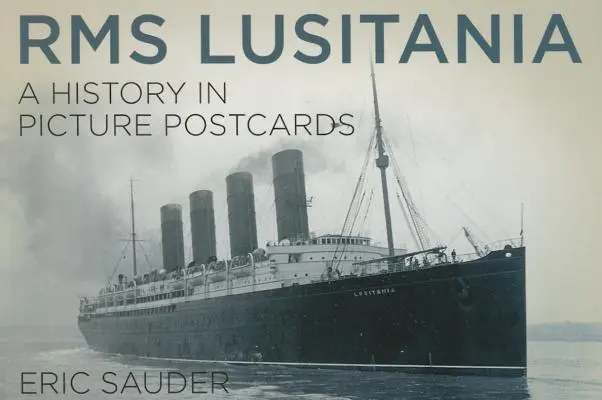 RMS Lusitania: O istorie în cărți poștale ilustrate - RMS Lusitania: A History in Picture Postcards