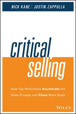 Vânzarea critică: How Top Performers Accelerate the Sales Process and Close More Deals (Cum cei mai performanți accelerează procesul de vânzări și încheie mai multe contracte) - Critical Selling: How Top Performers Accelerate the Sales Process and Close More Deals