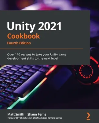 Unity 2021 Cookbook - Ediția a patra: Peste 140 de rețete pentru a vă duce abilitățile de dezvoltare a jocurilor Unity la nivelul următor - Unity 2021 Cookbook - Fourth Edition: Over 140 recipes to take your Unity game development skills to the next level