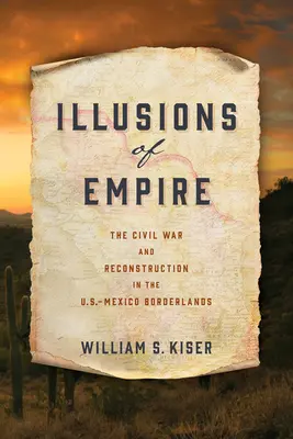 Iluziile imperiului: Războiul civil și reconstrucția în zonele de frontieră dintre SUA și Mexic - Illusions of Empire: The Civil War and Reconstruction in the U.S.-Mexico Borderlands