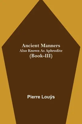 Maniere antice; Cunoscută și ca Afrodita (Book-III) - Ancient Manners; Also Known As Aphrodite (Book-III)