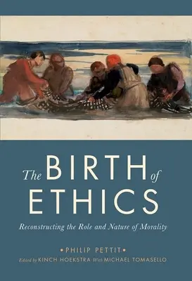 Nașterea eticii: Reconstrucția rolului și naturii moralității (Reconstructing the Role and Nature of Morality) - The Birth of Ethics: Reconstructing the Role and Nature of Morality